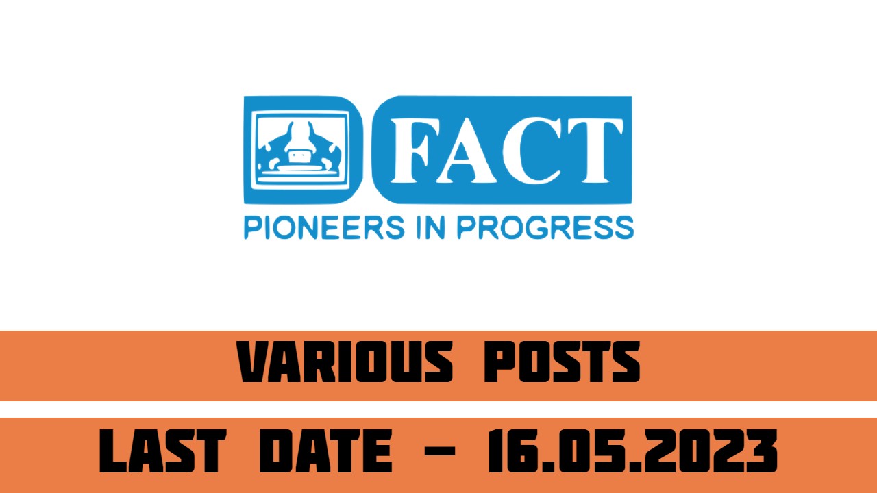 FACT Recruitment 2023 For Various Posts | 74 Posts | Last Date 16-05-2023